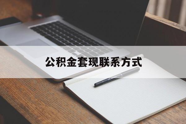 最新公积金套现联系方式方法分析(最方便真实的昭通公积金如何套现会不会被骗方法)