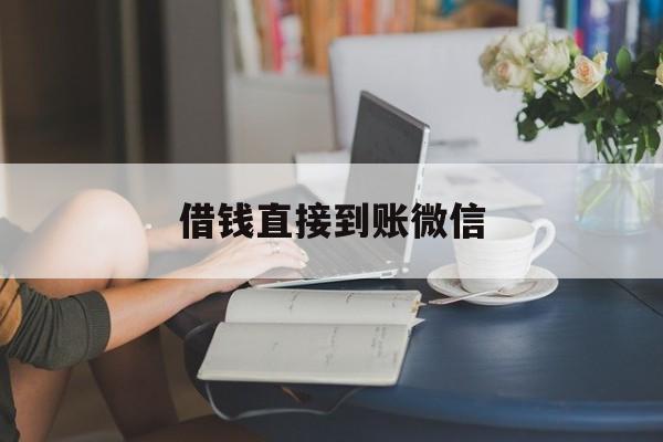 最新借钱直接到账微信方法分析(最方便真实的昭通借钱直接到账微信可以吗方法)